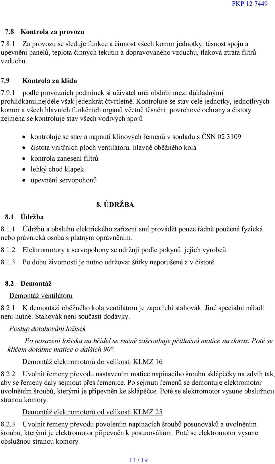 Kontroluje se stav celé jednotky, jednotlivých komor a všech hlavních funkčních orgánů včetně těsnění, povrchové ochrany a čistoty zejména se kontroluje stav všech vodivých spojů kontroluje se stav a