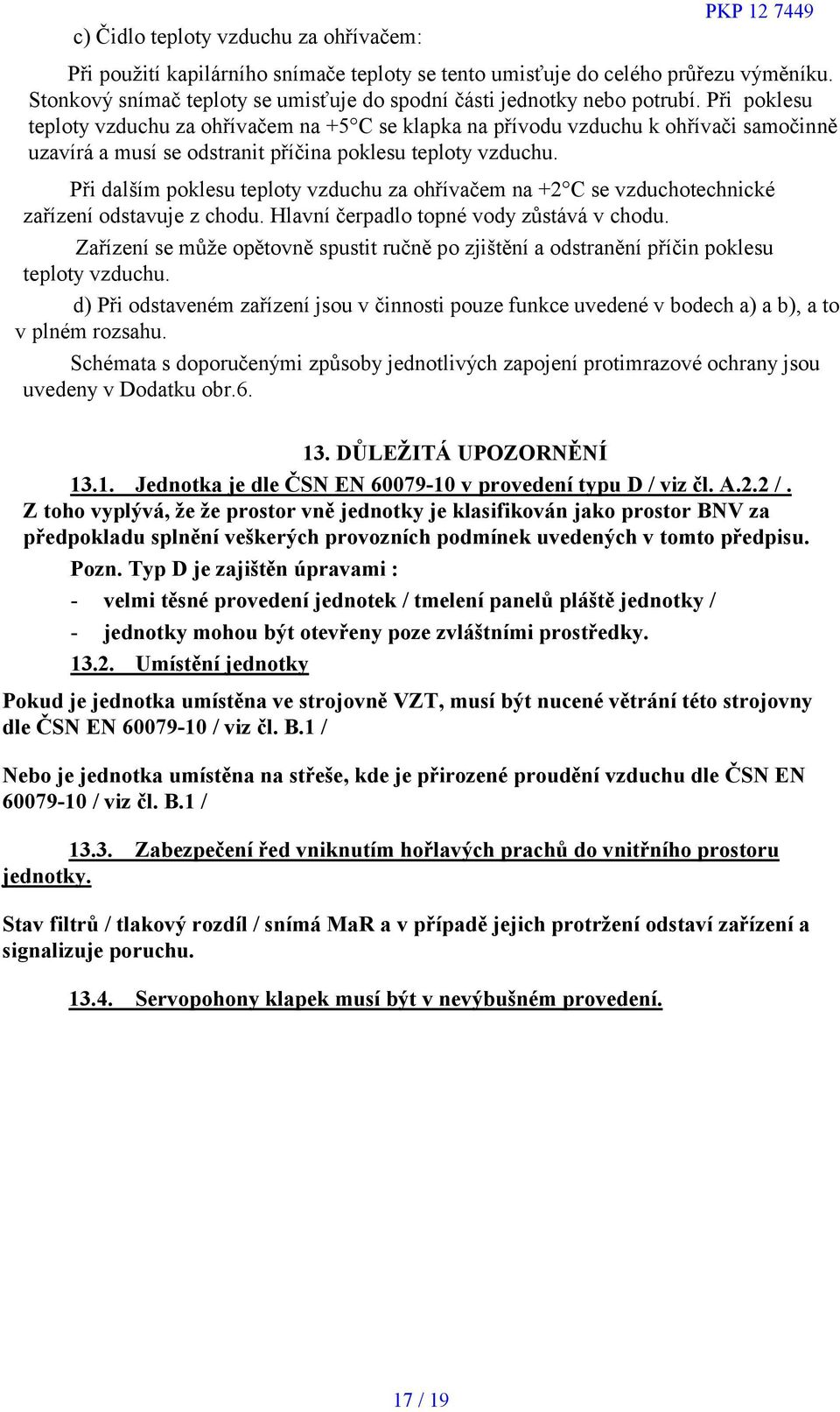 Při poklesu teploty vzduchu za ohřívačem na +5 C se klapka na přívodu vzduchu k ohřívači samočinně uzavírá a musí se odstranit příčina poklesu teploty vzduchu.