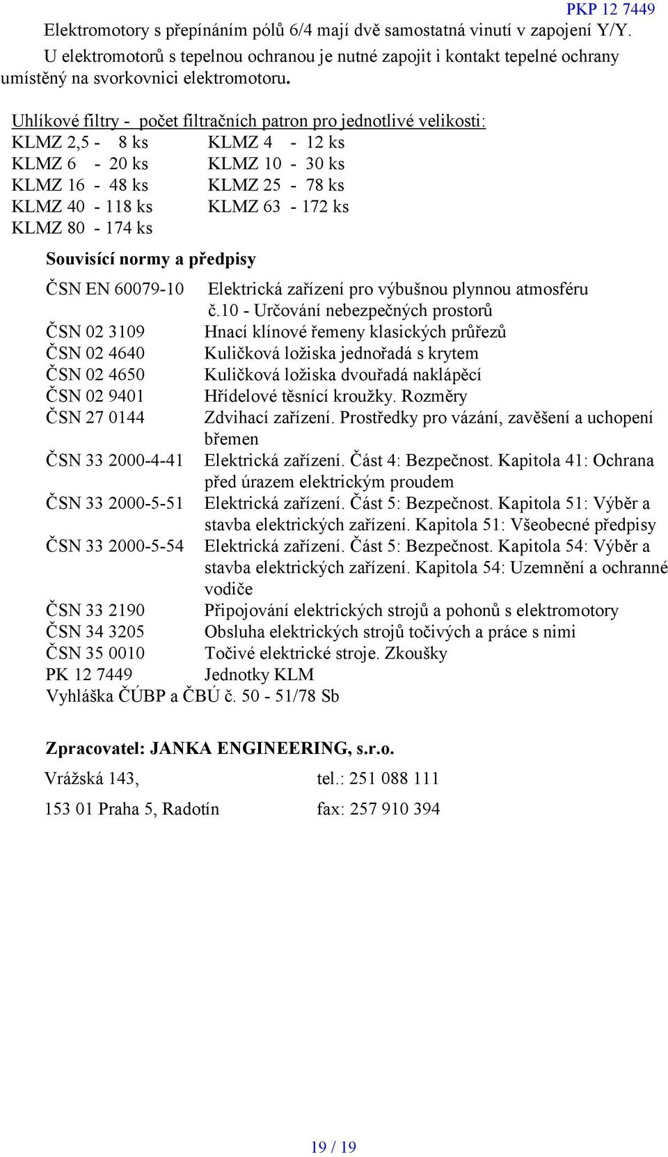 Souvisící normy a předpisy ČSN EN 60079-10 Elektrická zařízení pro výbušnou plynnou atmosféru č.