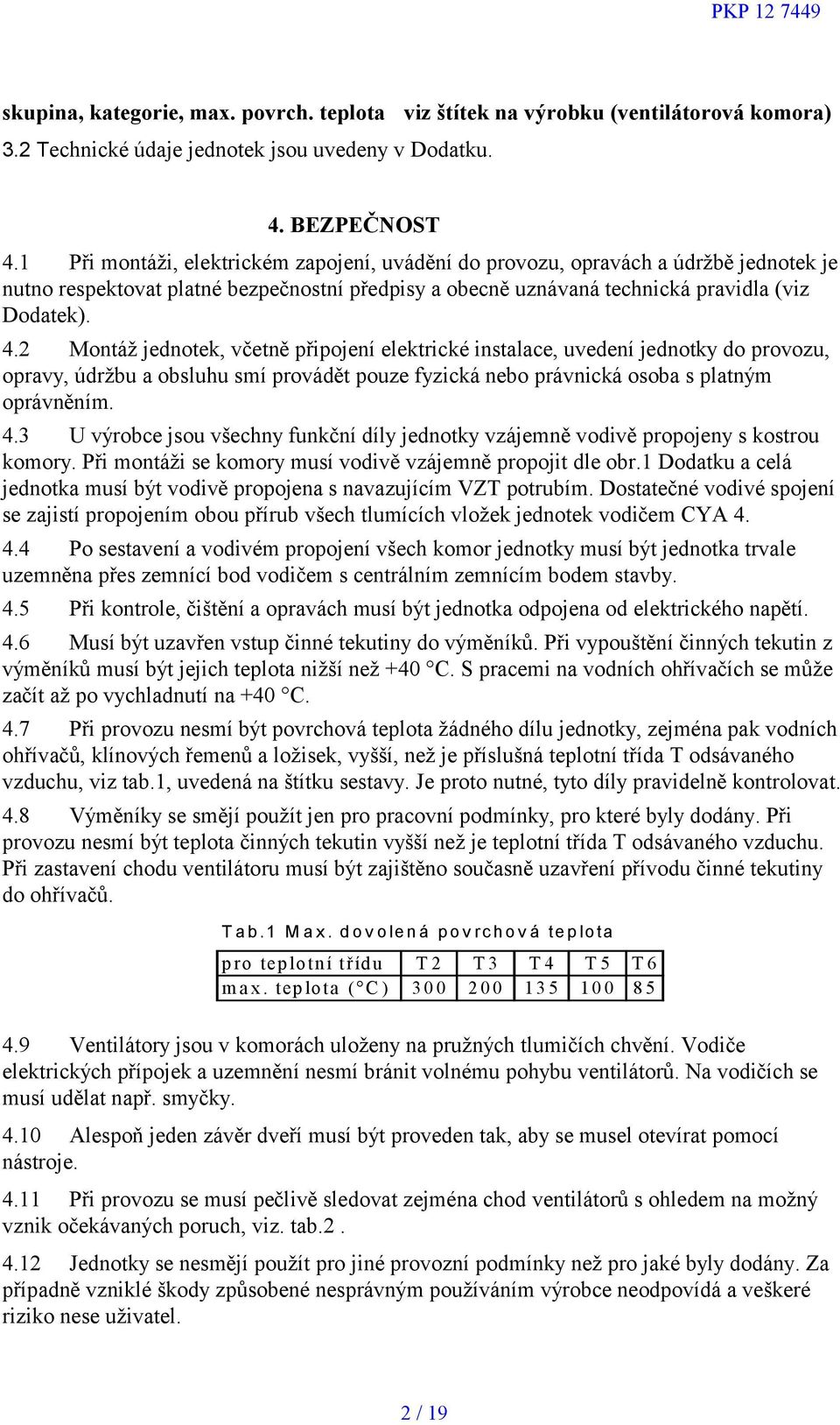 2 Montáž jednotek, včetně připojení elektrické instalace, uvedení jednotky do provozu, opravy, údržbu a obsluhu smí provádět pouze fyzická nebo právnická osoba s platným oprávněním. 4.