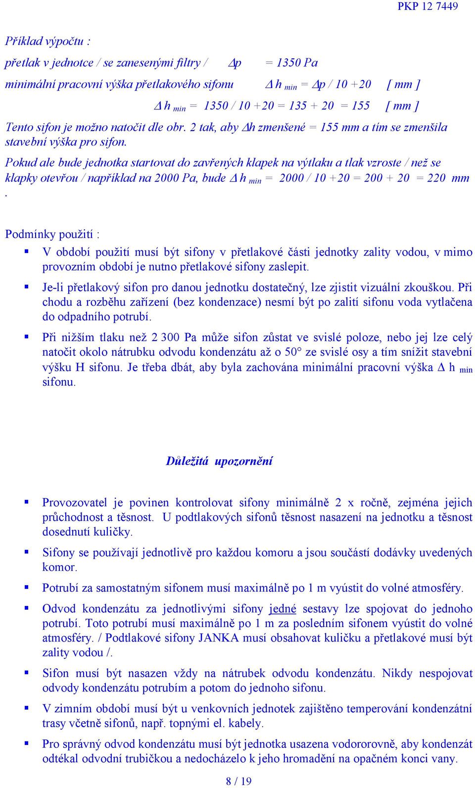 Pokud ale bude jednotka startovat do zavřených klapek na výtlaku a tlak vzroste / než se klapky otevřou / například na 2000 Pa, bude h min = 2000 / 10 +20 = 200 + 20 = 220 mm. Podmínky použití :!