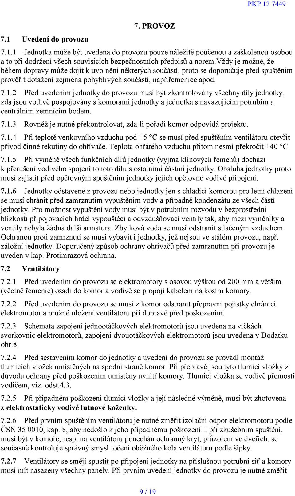 2 Před uvedením jednotky do provozu musí být zkontrolovány všechny díly jednotky, zda jsou vodivě pospojovány s komorami jednotky a jednotka s navazujícím potrubím a centrálním zemnícím bodem. 7.1.