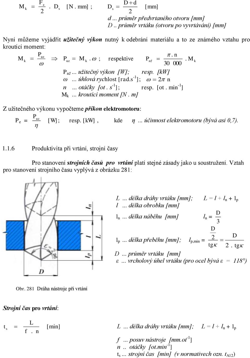 .. užitečný výon [W]; resp. [W] ω... úhlová rychlost [rad.s -1 ]; n n... otáčy [ot. s -1 ]; resp. [ot. min -1 ] M... routící moment [N.