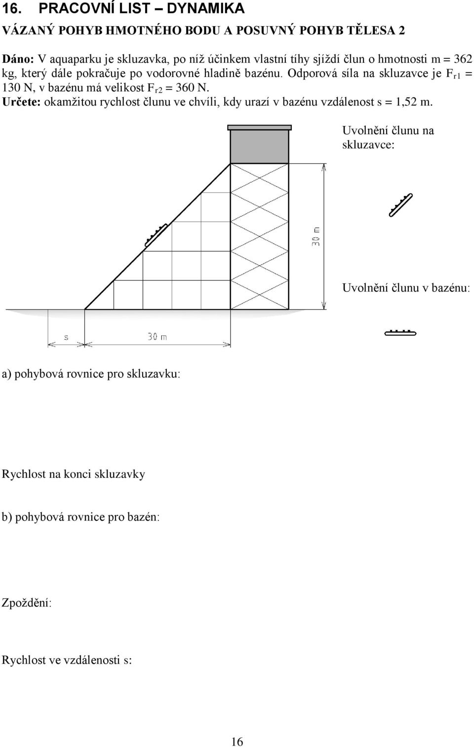 Odporová síla na skluzavce je F r1 = 130 N, v bazénu má velikost F r2 = 360 N.