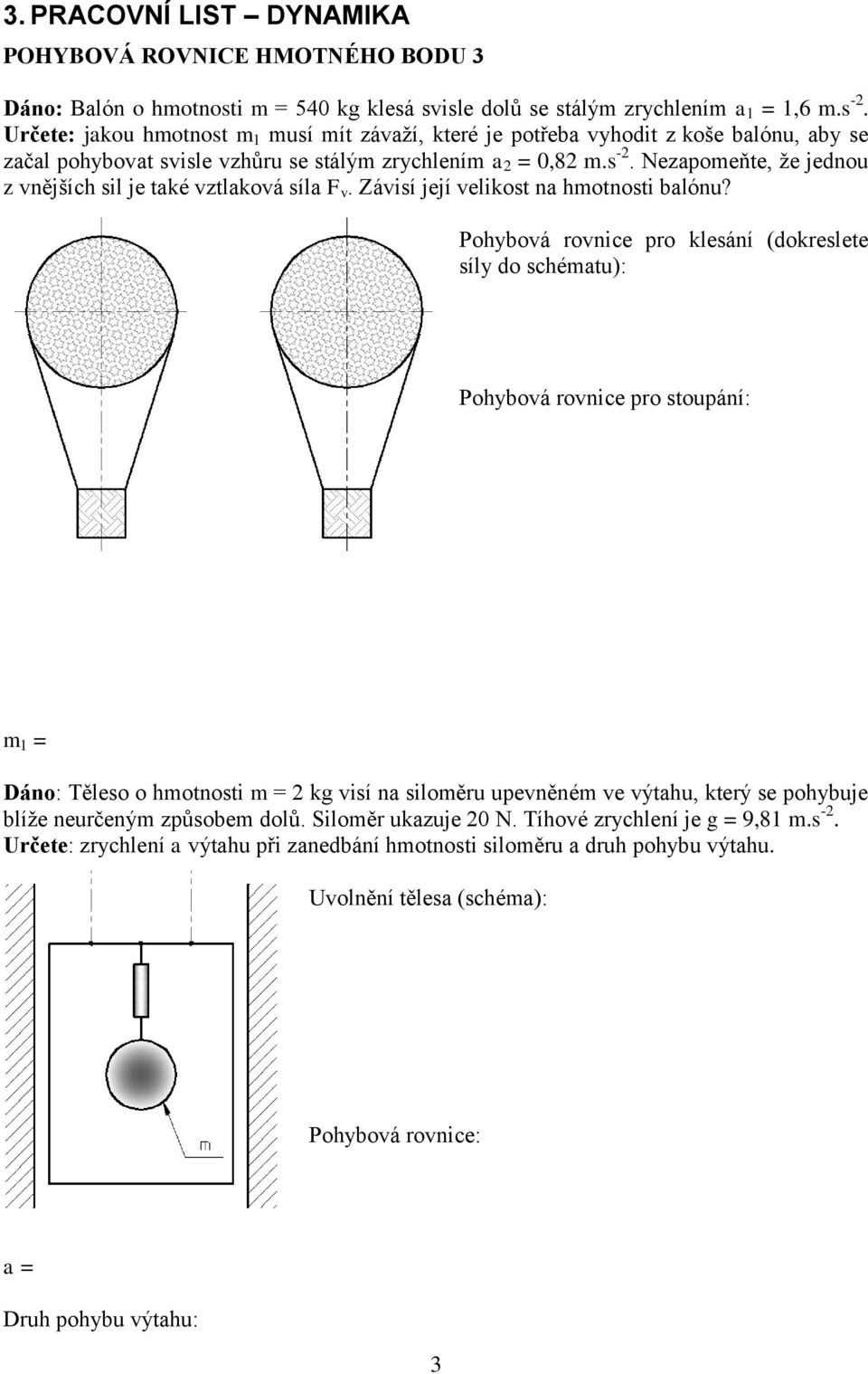 Nezapomeňte, že jednou z vnějších sil je také vztlaková síla F v. Závisí její velikost na hmotnosti balónu?