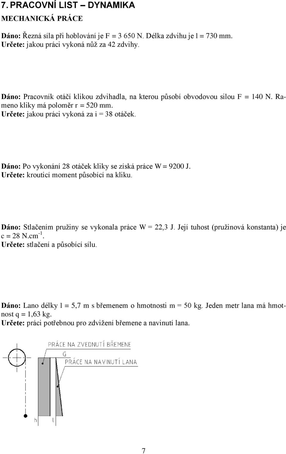 Dáno: Po vykonání 28 otáček kliky se získá práce W = 9200 J. Určete: krouticí moment působící na kliku. Dáno: Stlačením pružiny se vykonala práce W = 22,3 J.