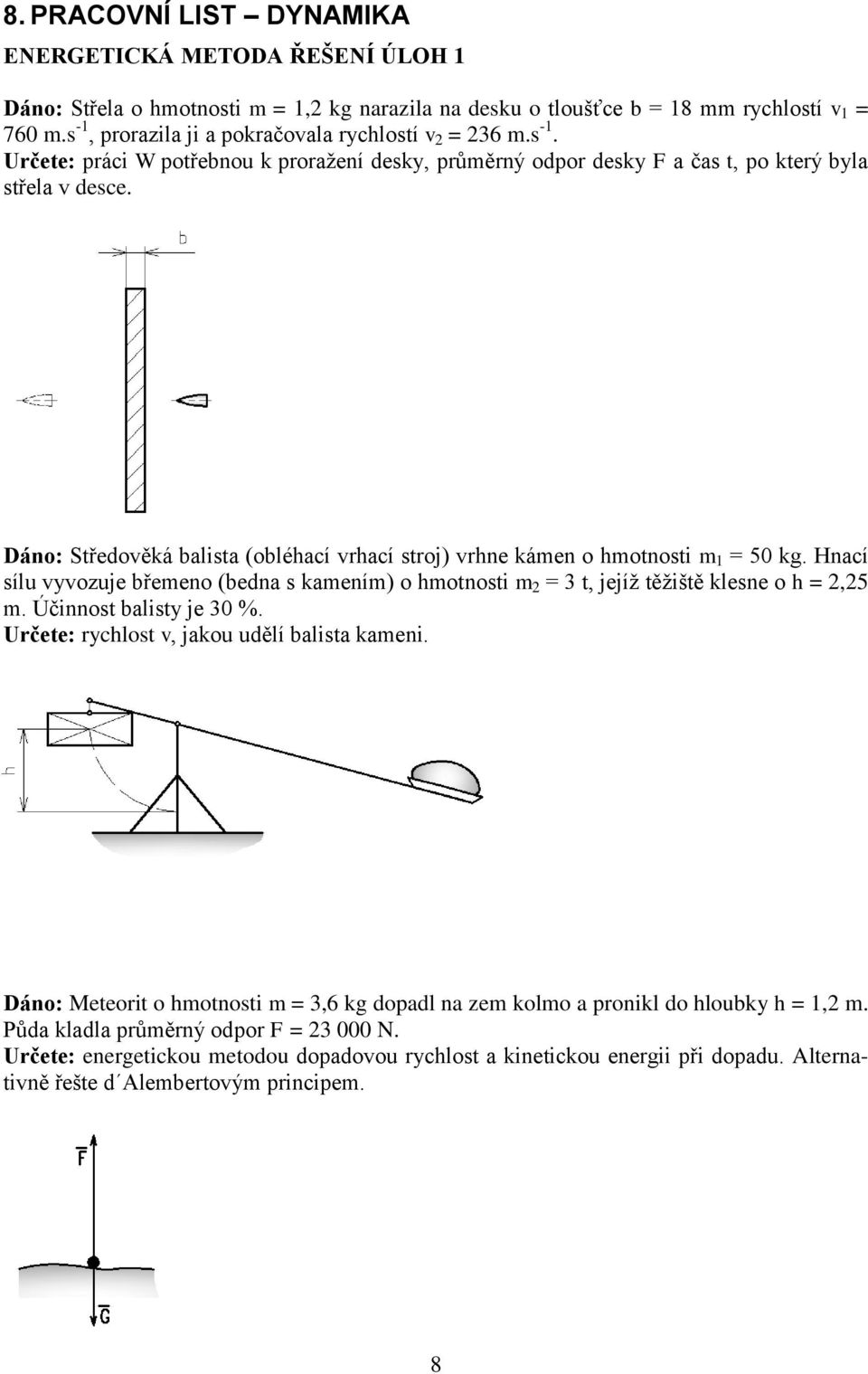 Dáno: Středověká balista (obléhací vrhací stroj) vrhne kámen o hmotnosti m 1 = 50 kg. Hnací sílu vyvozuje břemeno (bedna s kamením) o hmotnosti m 2 = 3 t, jejíž těžiště klesne o h = 2,25 m.
