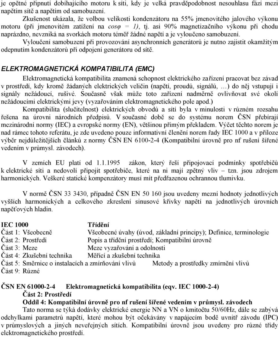 asi 90% magnetizačního výkonu při chodu naprázdno, nevzniká na svorkách motoru téměř žádné napětí a je vyloučeno samobuzení.