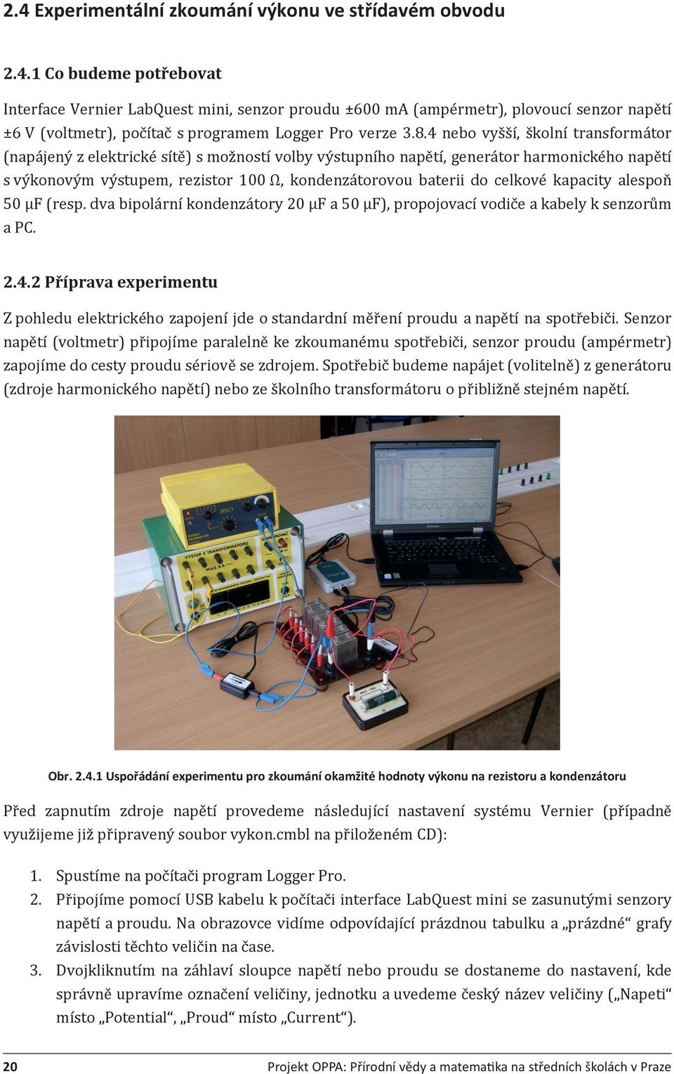 celkové kapacity alespoň 50 μf (resp. dva bipolární kondenzátory 20 μf a 50 μf), propojovací vodiče a kabely k senzorům a PC. 2.4.