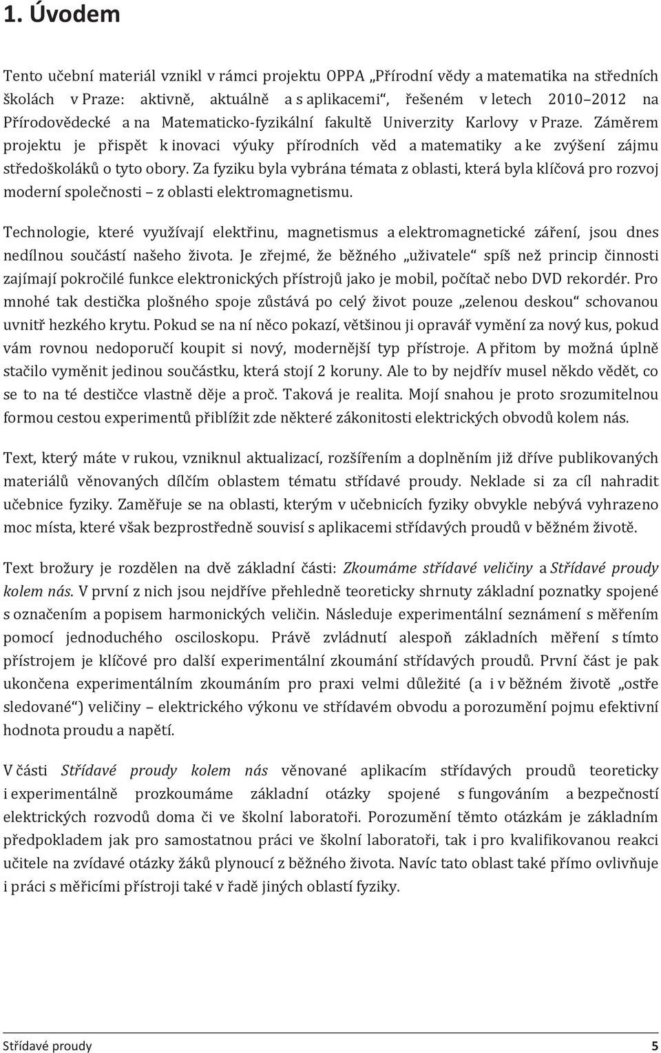 Za fyziku byla vybrána témata z oblasti, která byla klíčová pro rozvoj moderní společnosti z oblasti elektromagnetismu.