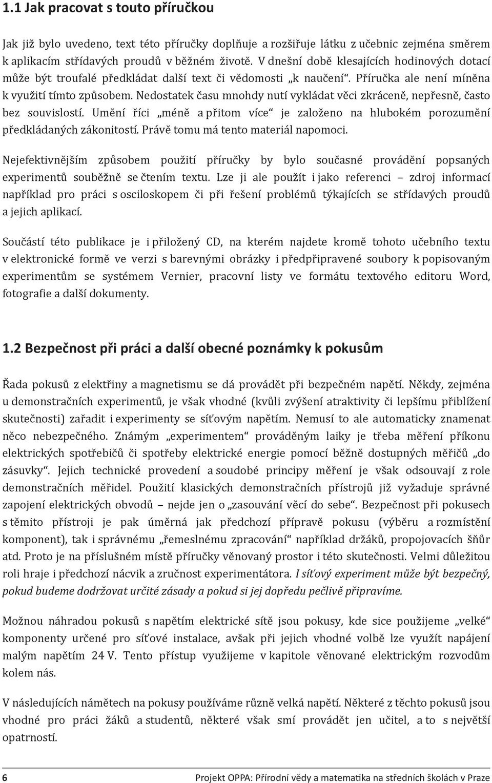 Nedostatek času mnohdy nutí vykládat věci zkráceně, nepřesně, často bez souvislostí. Umění říci méně a přitom více je založeno na hlubokém porozumění předkládaných zákonitostí.