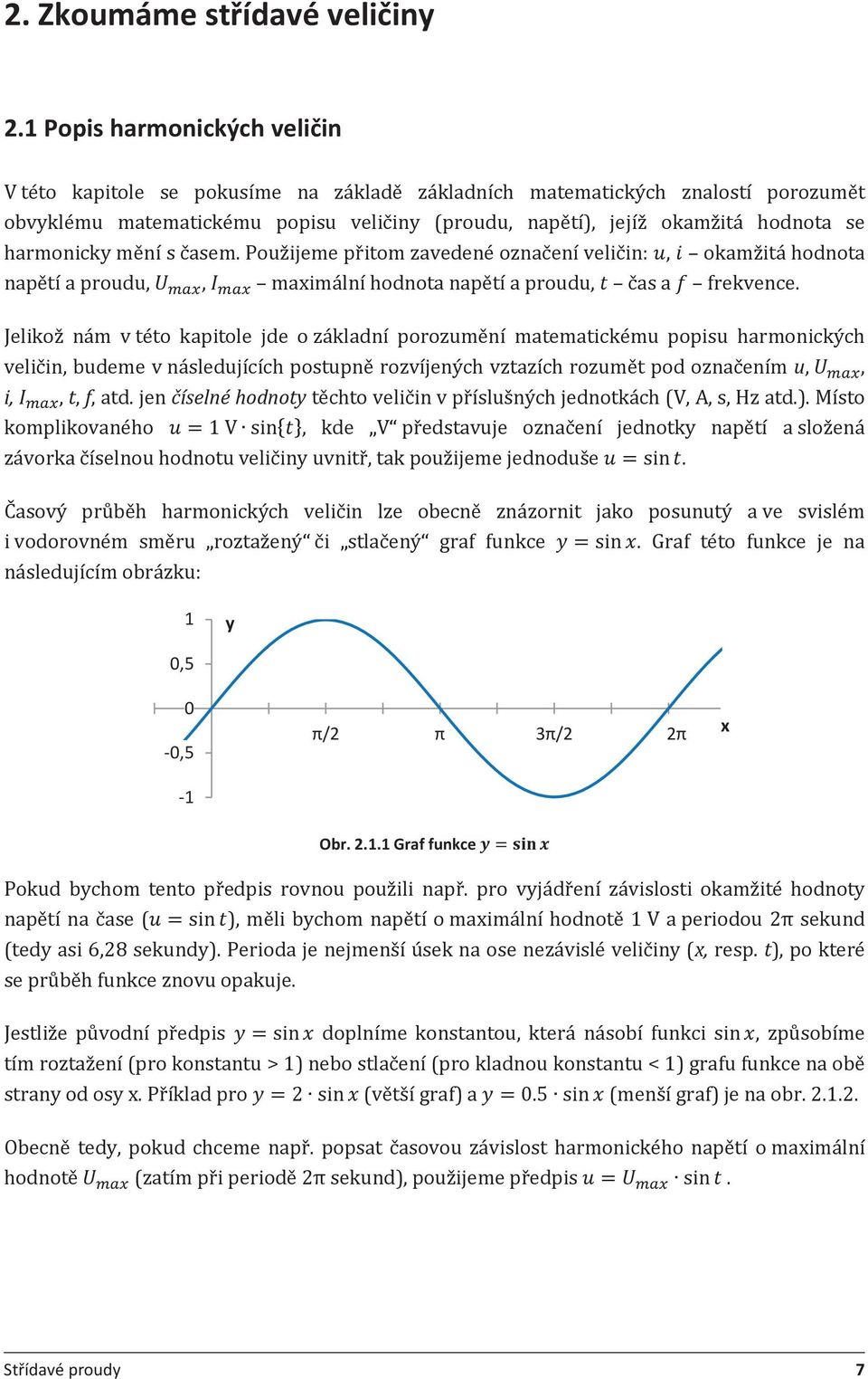 harmonicky mění s časem. Použijeme přitom zavedené označení veličin: u, i okamžitá hodnota napětí a proudu, U, I maximální hodnota napětí a proudu, t čas a f frekvence.