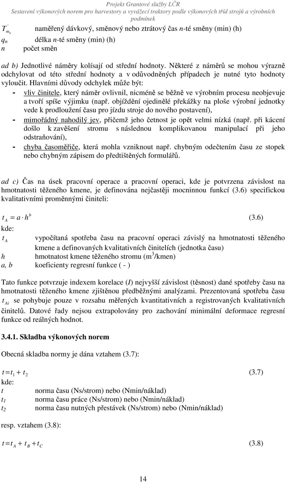 Hlavními důvody odchylek může být: - vliv činitele, který náměr ovlivnil, nicméně se běžně ve výrobním procesu neobjevuje a tvoří spíše výjimku (např.