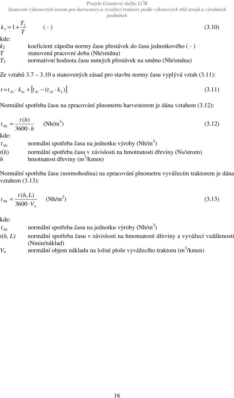 10 a stanovených zásad pro stavbu normy času vyplývá vztah (3.11): [ t t )] t = t (3.11) A1 kbc + A1 ( A1 k2 Normální spotřeba času na zpracování plnometru harvestorem je dána vztahem (3.