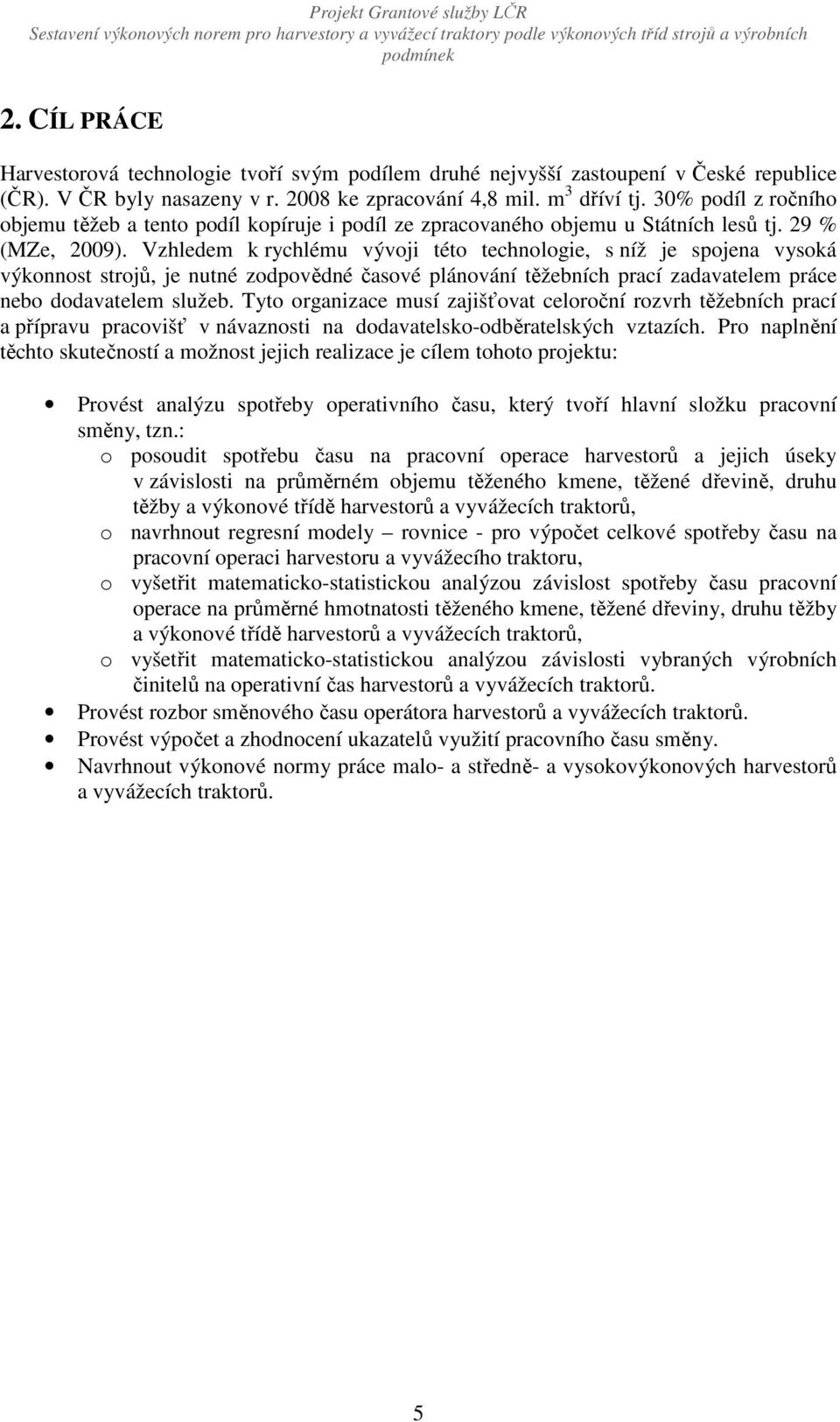 Vzhledem k rychlému vývoji této technologie, s níž je spojena vysoká výkonnost strojů, je nutné zodpovědné časové plánování těžebních prací zadavatelem práce nebo dodavatelem služeb.