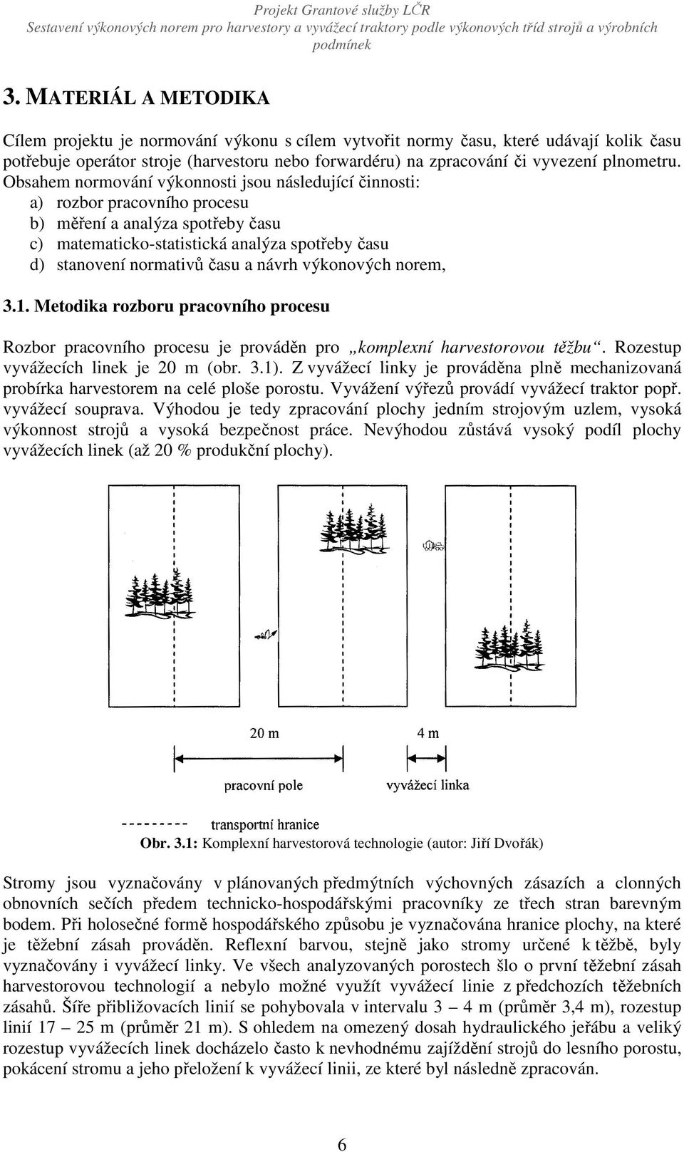 Obsahem normování výkonnosti jsou následující činnosti: a) rozbor pracovního procesu b) měření a analýza spotřeby času c) matematicko-statistická analýza spotřeby času d) stanovení normativů času a