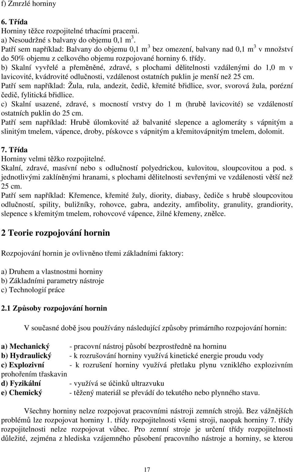 b) Skalní vyvřelé a přeměněné, zdravé, s plochami dělitelnosti vzdálenými do 1,0 m v lavicovité, kvádrovité odlučnosti, vzdálenost ostatních puklin je menší než 25 cm.