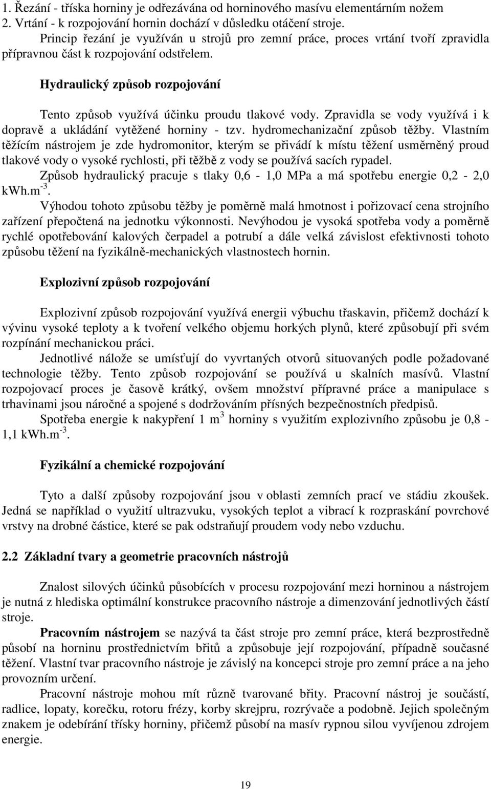 Hydraulický způsob rozpojování Tento způsob využívá účinku proudu tlakové vody. Zpravidla se vody využívá i k dopravě a ukládání vytěžené horniny - tzv. hydromechanizační způsob těžby.