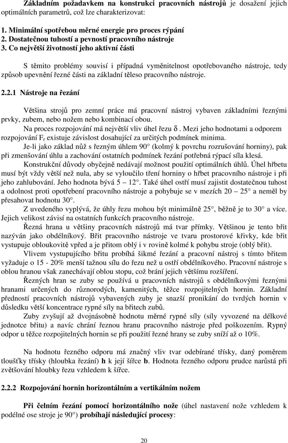 Co největší životností jeho aktivní části S těmito problémy souvisí i případná vyměnitelnost opotřebovaného nástroje, tedy způsob upevnění řezné části na základní těleso pracovního nástroje. 2.