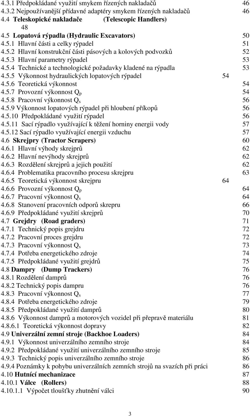 5.5 Výkonnost hydraulických lopatových rýpadel 54 4.5.6 Teoretická výkonnost 54 4.5.7 Provozní výkonnost Q p 54 4.5.8 Pracovní výkonnost Q s 56 4.5.9 Výkonnost lopatových rýpadel při hloubení příkopů 56 4.