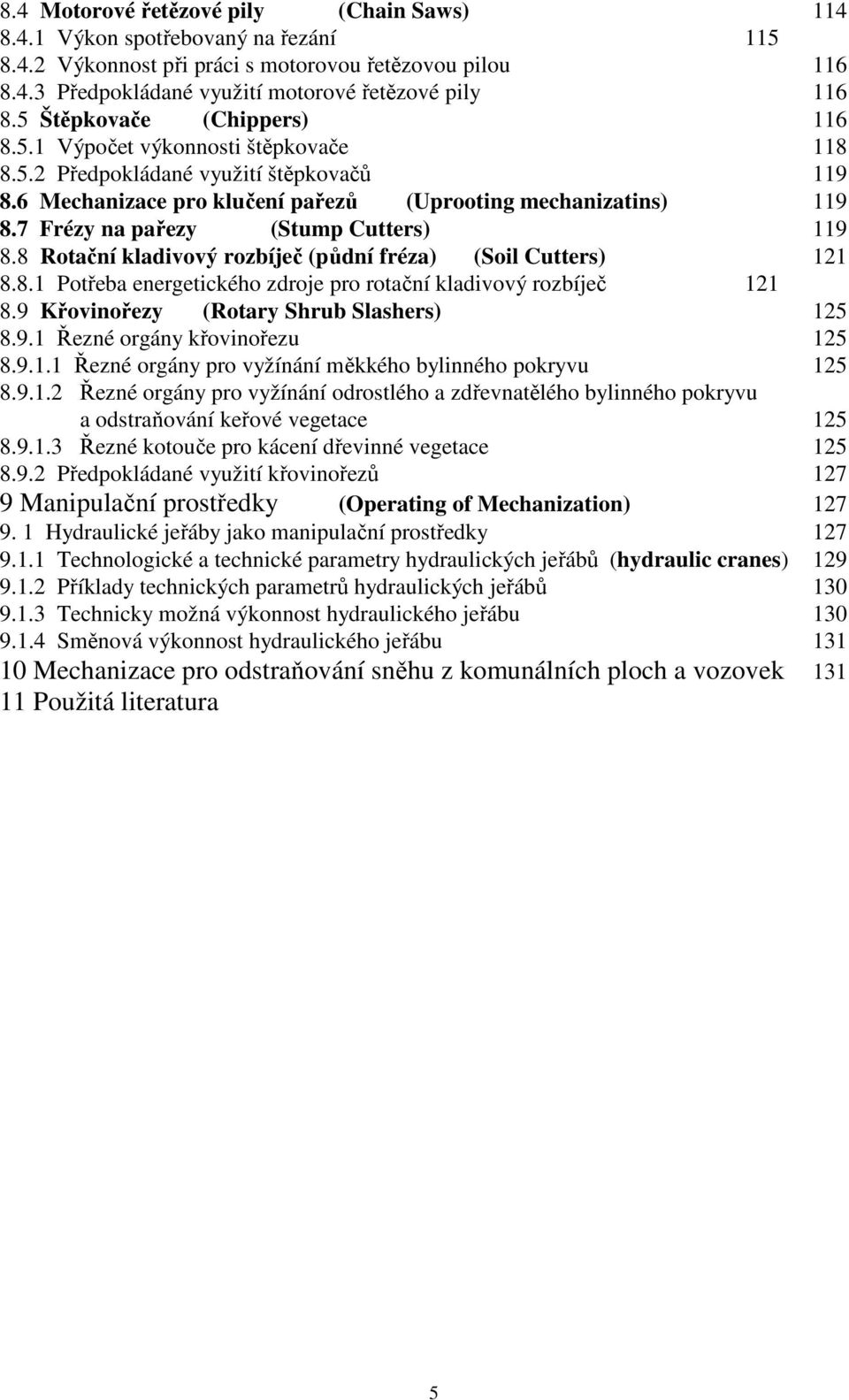 7 Frézy na pařezy (Stump Cutters) 119 8.8 Rotační kladivový rozbíječ (půdní fréza) (Soil Cutters) 121 8.8.1 Potřeba energetického zdroje pro rotační kladivový rozbíječ 121 8.