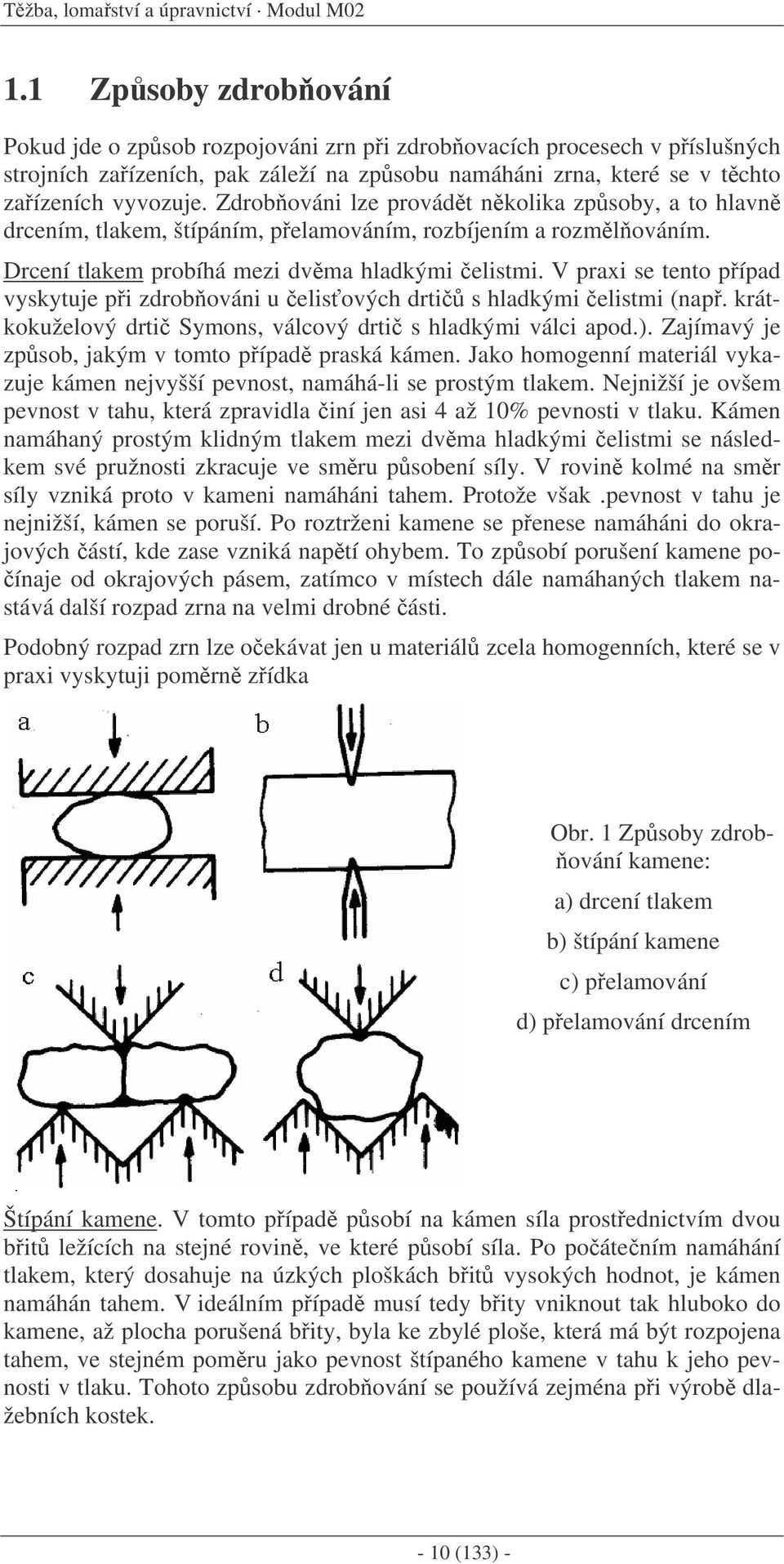 Zdrobováni lze provádt nkolika zpsoby, a to hlavn drcením, tlakem, štípáním, pelamováním, rozbíjením a rozmlováním. Drcení tlakem probíhá mezi dvma hladkými elistmi.