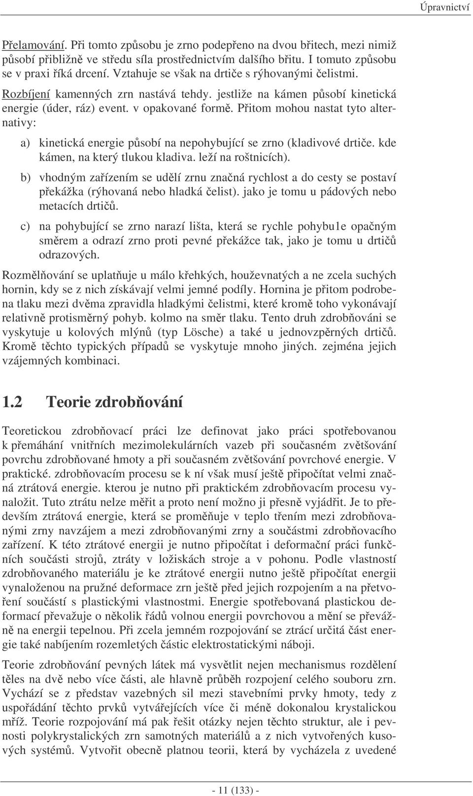 Pitom mohou nastat tyto alternativy: a) kinetická energie psobí na nepohybující se zrno (kladivové drtie. kde kámen, na který tlukou kladiva. leží na roštnicích).