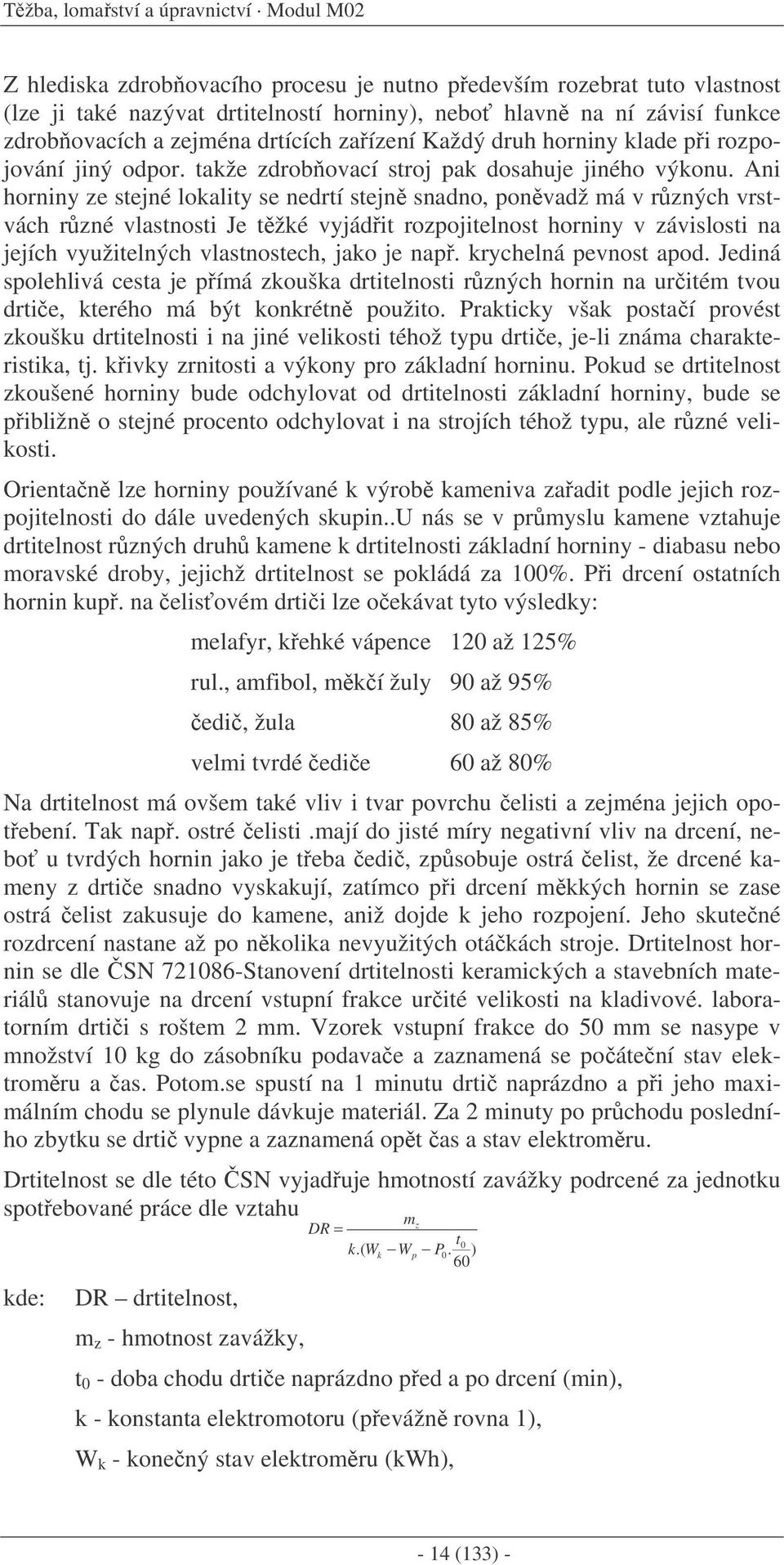 Ani horniny ze stejné lokality se nedrtí stejn snadno, ponvadž má v rzných vrstvách rzné vlastnosti Je tžké vyjádit rozpojitelnost horniny v závislosti na jejích využitelných vlastnostech, jako je