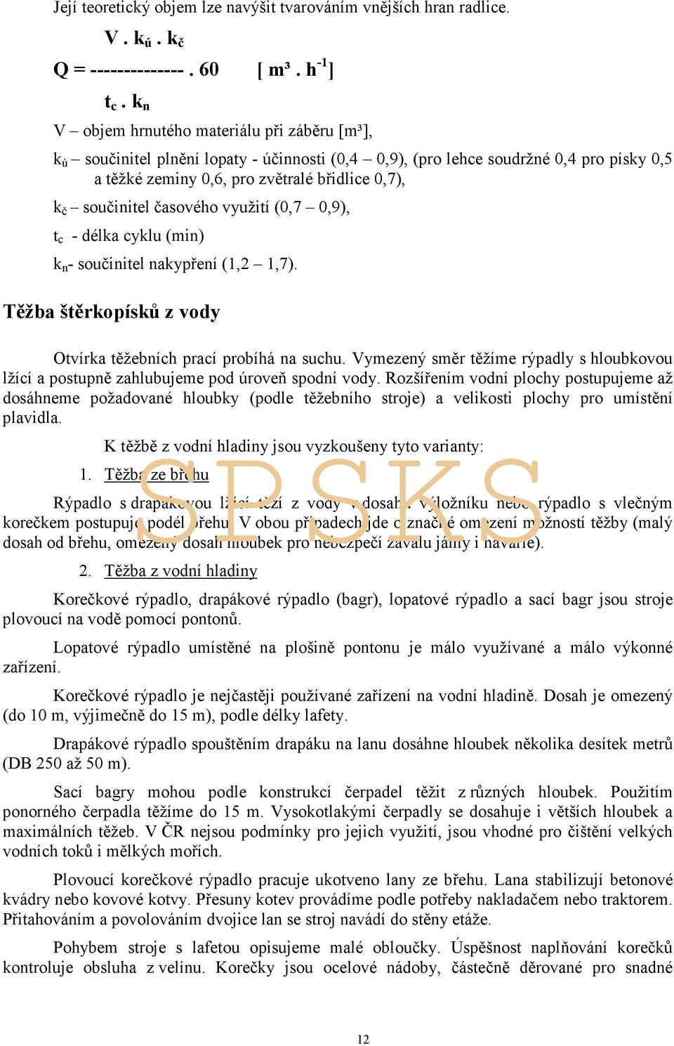 součinitel časového využití (0,7 0,9), t c - délka cyklu (min) k n - součinitel nakypření (1,2 1,7). Těžba štěrkopísků z vody Otvírka těžebních prací probíhá na suchu.