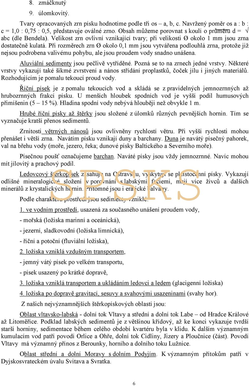 Při rozměrech zrn Ø okolo 0,1 mm jsou vytvářena podlouhlá zrna, protože již nejsou podrobena valivému pohybu, ale jsou proudem vody snadno unášena. Aluviální sedimenty jsou pečlivě vytříděné.