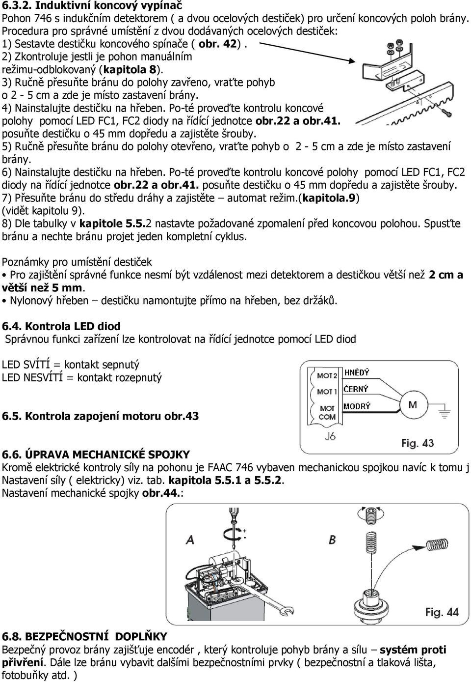 3) Ručně přesuňte bránu do polohy zavřeno, vraťte pohyb o 2-5 cm a zde je místo zastavení brány. 4) Nainstalujte destičku na hřeben.