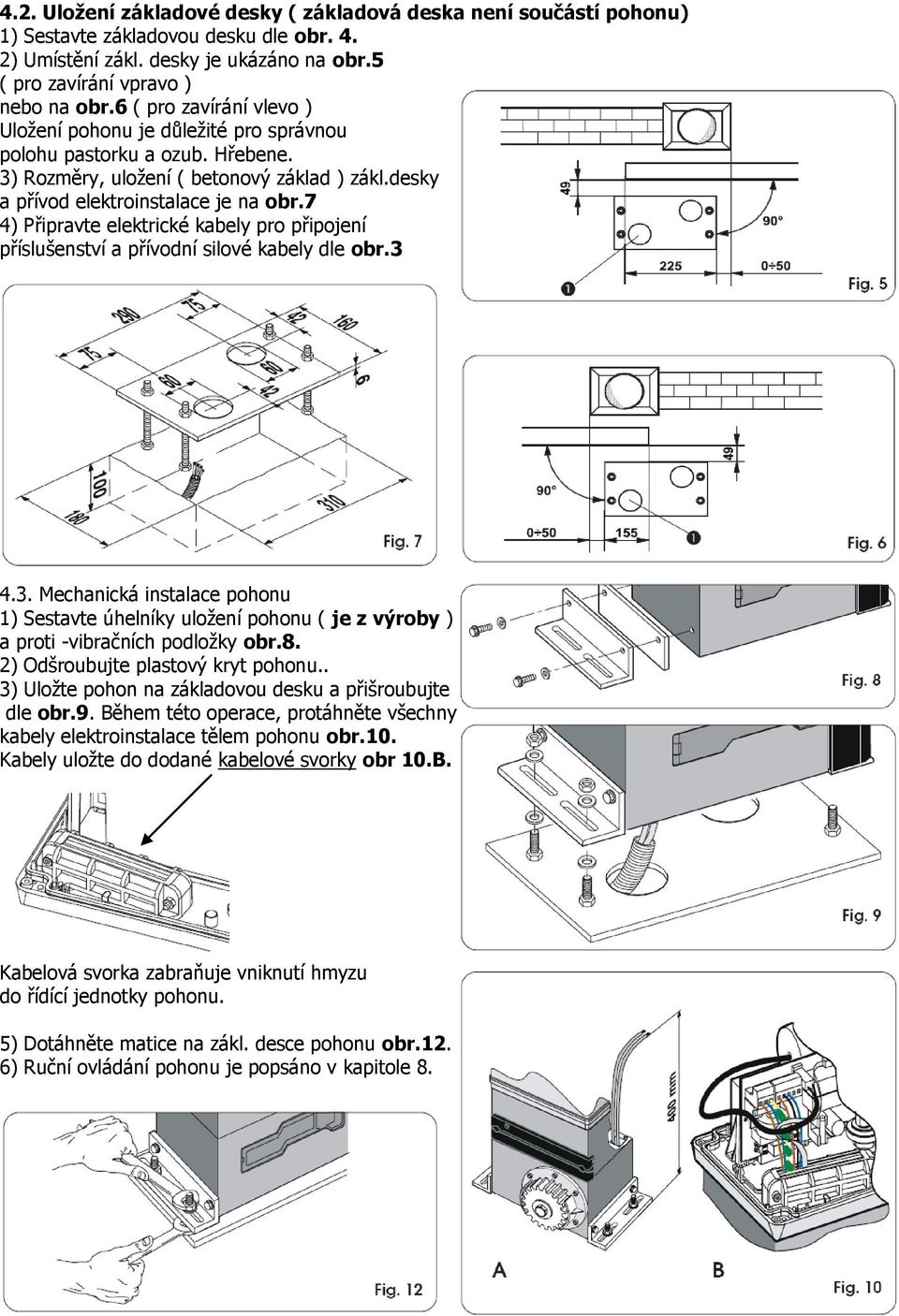 7 4) Připravte elektrické kabely pro připojení příslušenství a přívodní silové kabely dle obr.3 