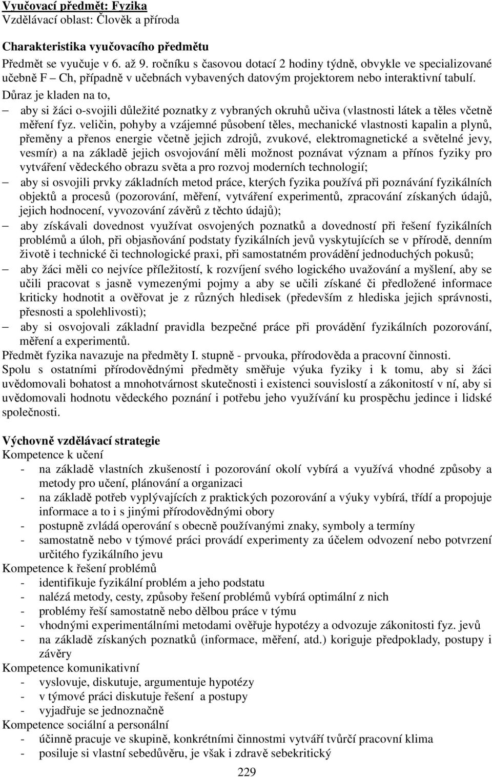 Důraz je kladen na to, aby si žáci o-svojili důležité poznatky z vybraných okruhů učiva (vlastnosti látek a těles včetně měření fyz.