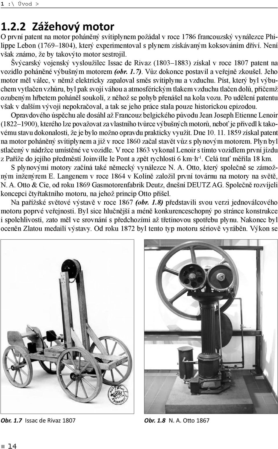 Není však známo, že by takovýto motor sestrojil. Švýcarský vojenský vysloužilec Issac de Rivaz (1803 1883) získal v roce 1807 patent na vozidlo poháněné výbušným motorem (obr. 1.7).