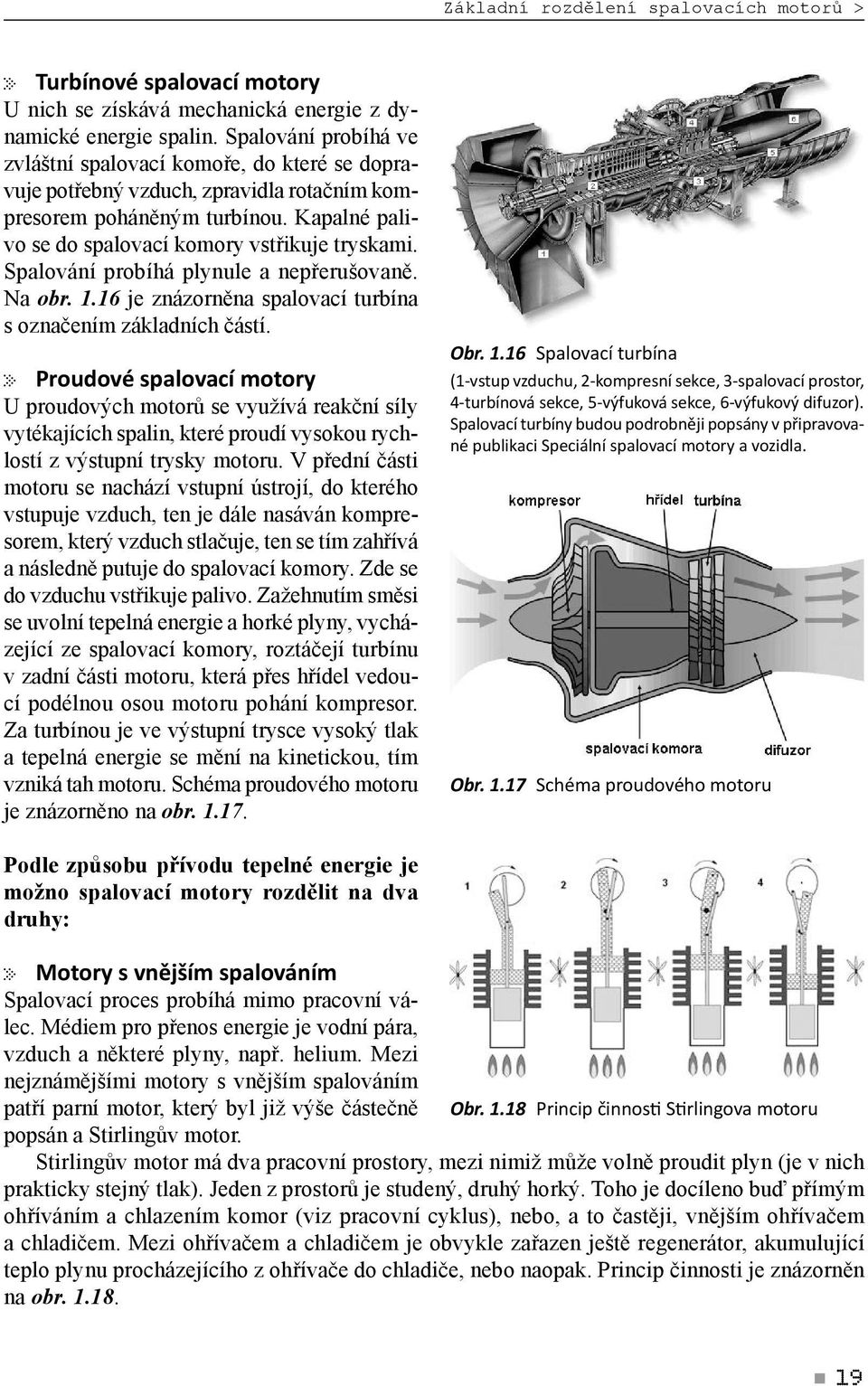 Spalování probíhá plynule a nepřerušovaně. Na obr. 1.16 je znázorněna spalovací turbína s označením základních částí.