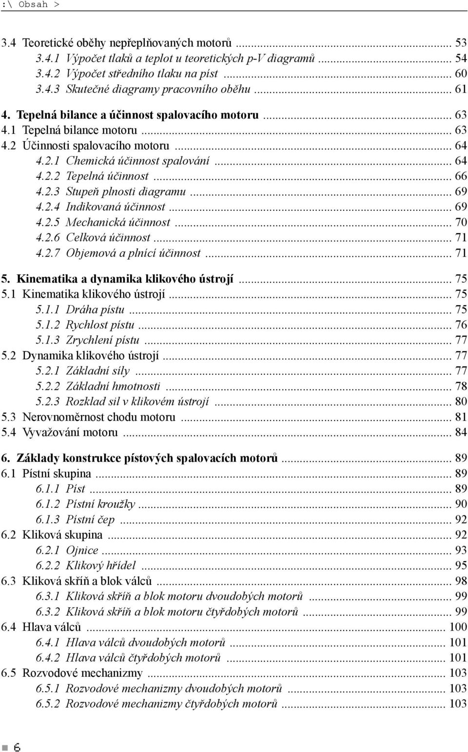 .. 66 4.2.3 Stupeň plnosti diagramu... 69 4.2.4 Indikovaná účinnost... 69 4.2.5 Mechanická účinnost... 70 4.2.6 Celková účinnost... 71 4.2.7 Objemová a plnící účinnost... 71 5.