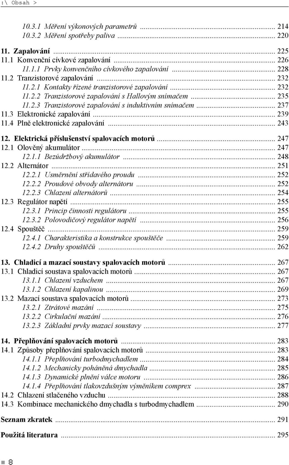 .. 237 11.3 Elektronické zapalování... 239 11.4 Plně elektronické zapalování... 243 12. Elektrická příslušenství spalovacích motorů... 247 12.1 Olověný akumulátor... 247 12.1.1 Bezúdržbový akumulátor.