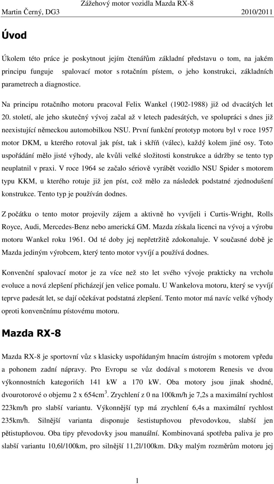 století, ale jeho skutečný vývoj začal až v letech padesátých, ve spolupráci s dnes již neexistující německou automobilkou NSU.