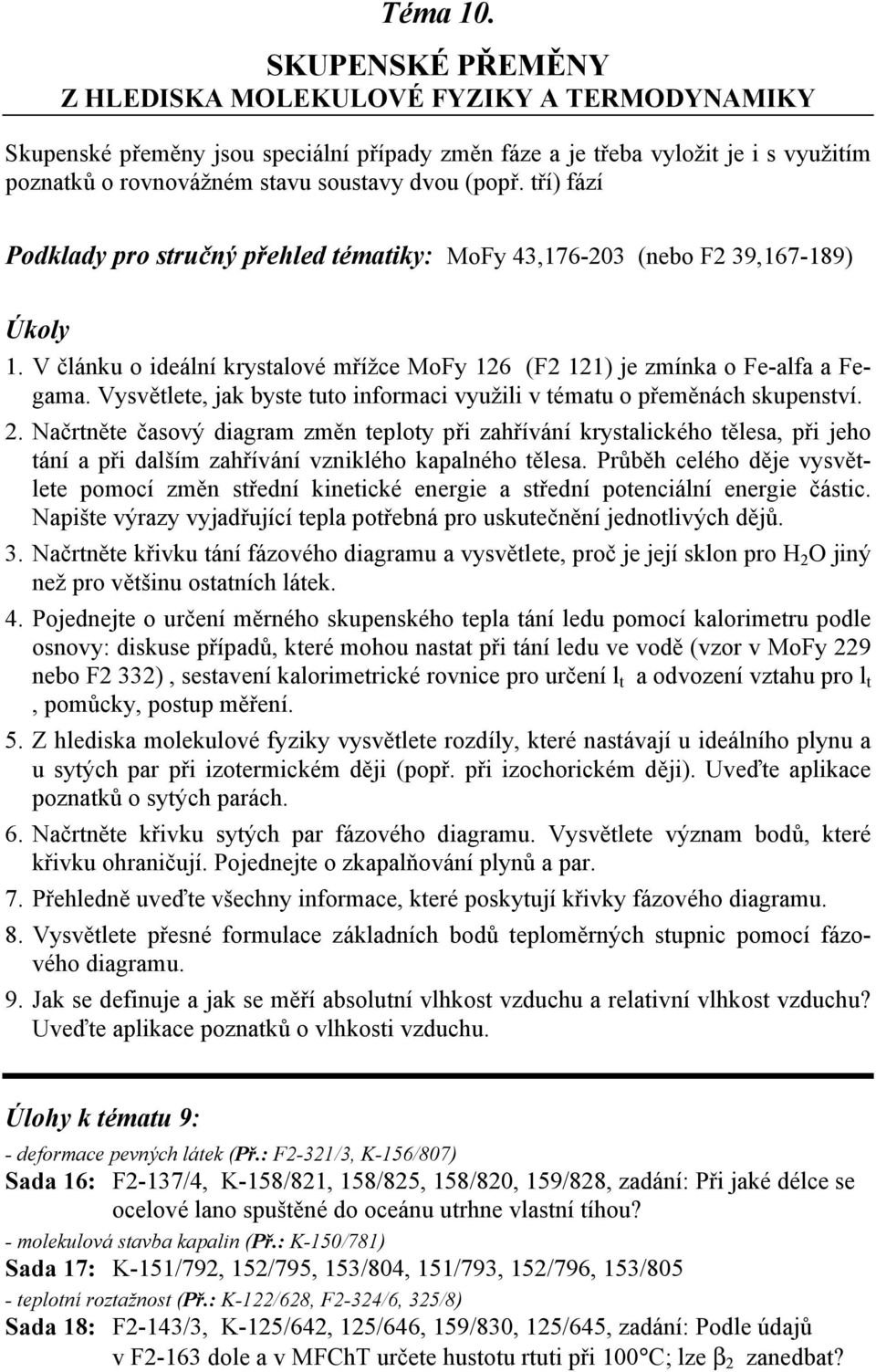 tří) fází Podklady pro stručný přehled tématiky: MoFy 43,176-203 (nebo F2 39,167-189) 1. V článku o ideální krystalové mřížce MoFy 126 (F2 121) je zmínka o Fe-alfa a Fegama.