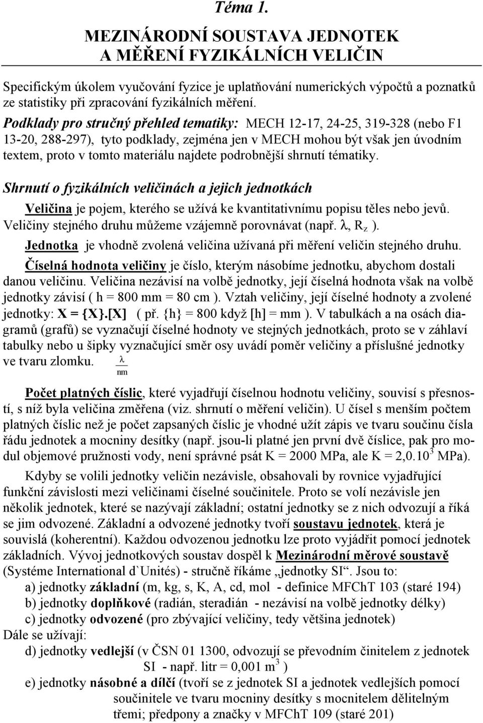 podrobnější shrnutí tématiky. Shrnutí o fyzikálních veličinách a jejich jednotkách Veličina je pojem, kterého se užívá ke kvantitativnímu popisu těles nebo jevů.