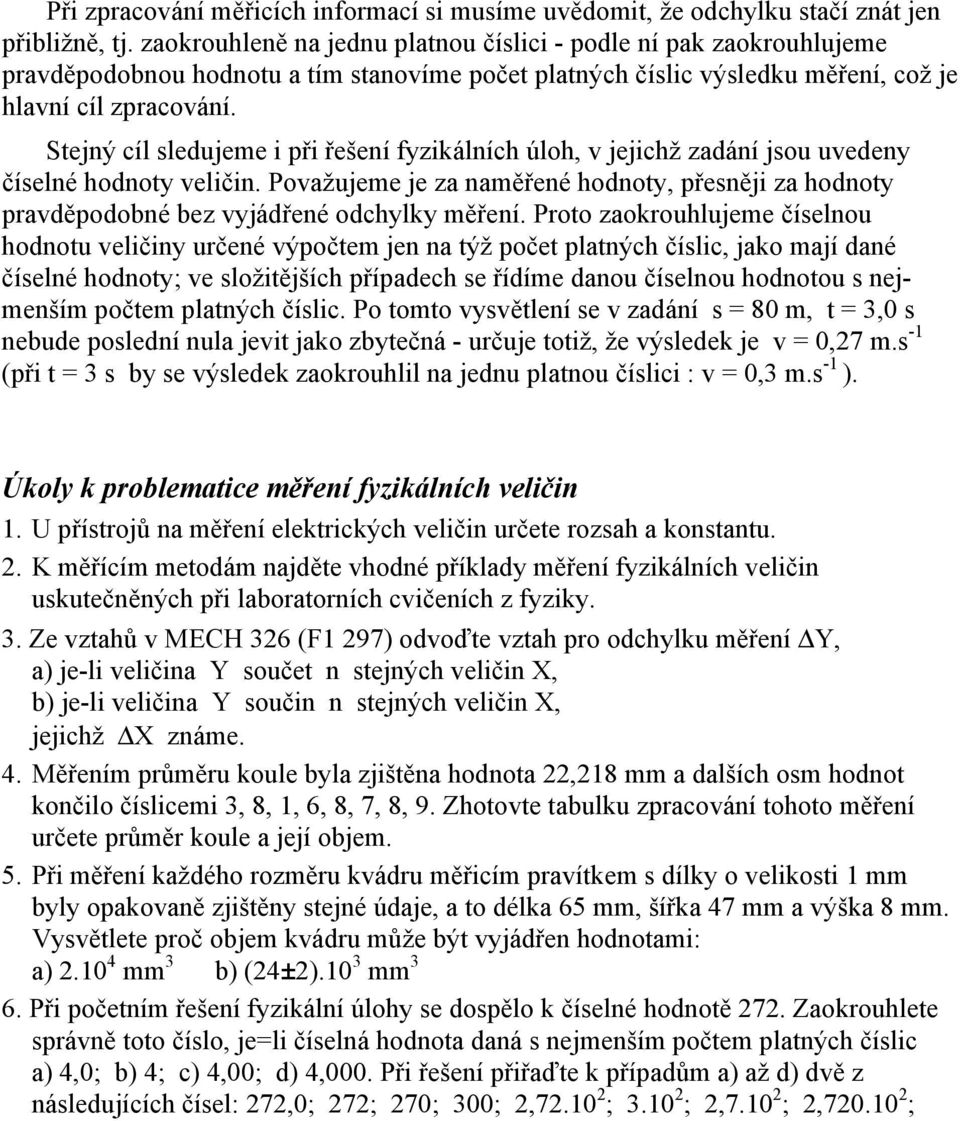 Stejný cíl sledujeme i při řešení fyzikálních úloh, v jejichž zadání jsou uvedeny číselné hodnoty veličin.