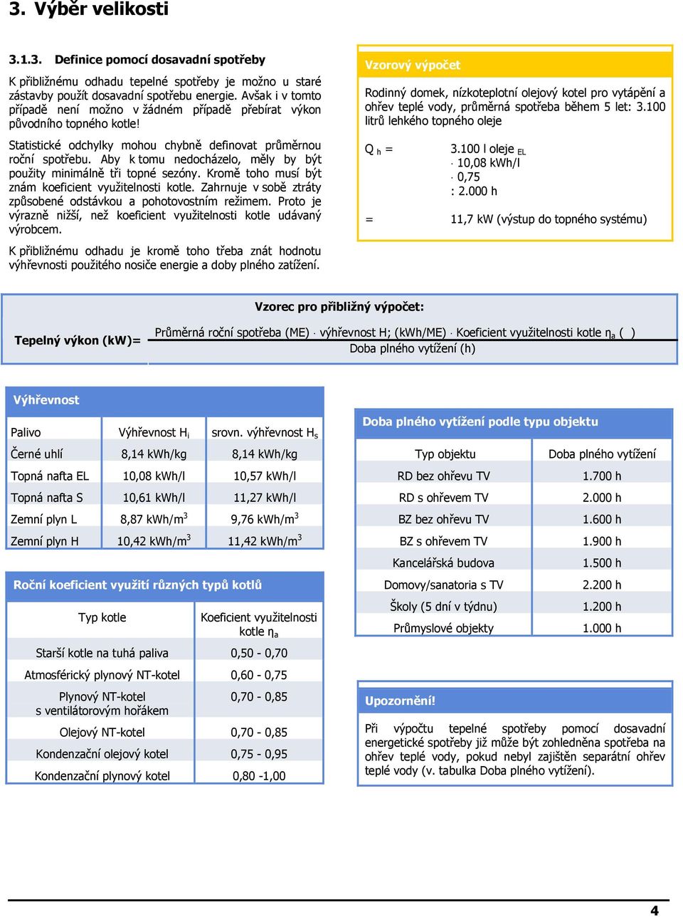 Aby k tomu nedocházelo, měly by být použity minimálně tři topné sezóny. Kromě toho musí být znám koeficient využitelnosti kotle. Zahrnuje v sobě ztráty způsobené odstávkou a pohotovostním režimem.