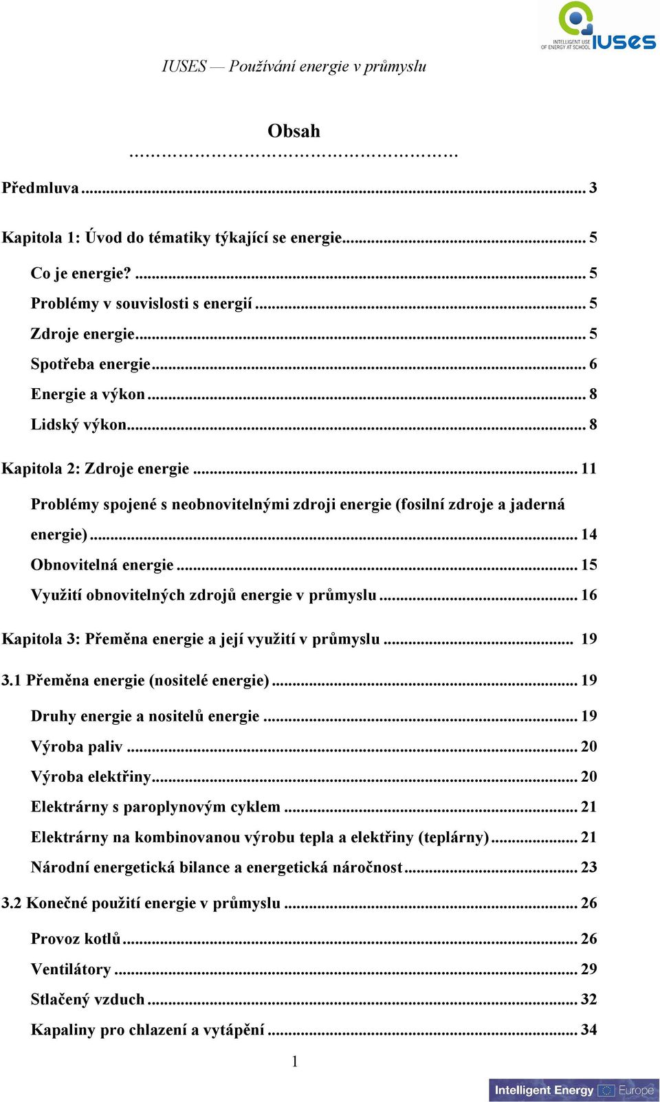 .. 15 Využití obnovitelných zdrojů energie v průmyslu... 16 Kapitola 3: Přeměna energie a její využití v průmyslu... 19 3.1 Přeměna energie (nositelé energie)... 19 Druhy energie a nositelů energie.