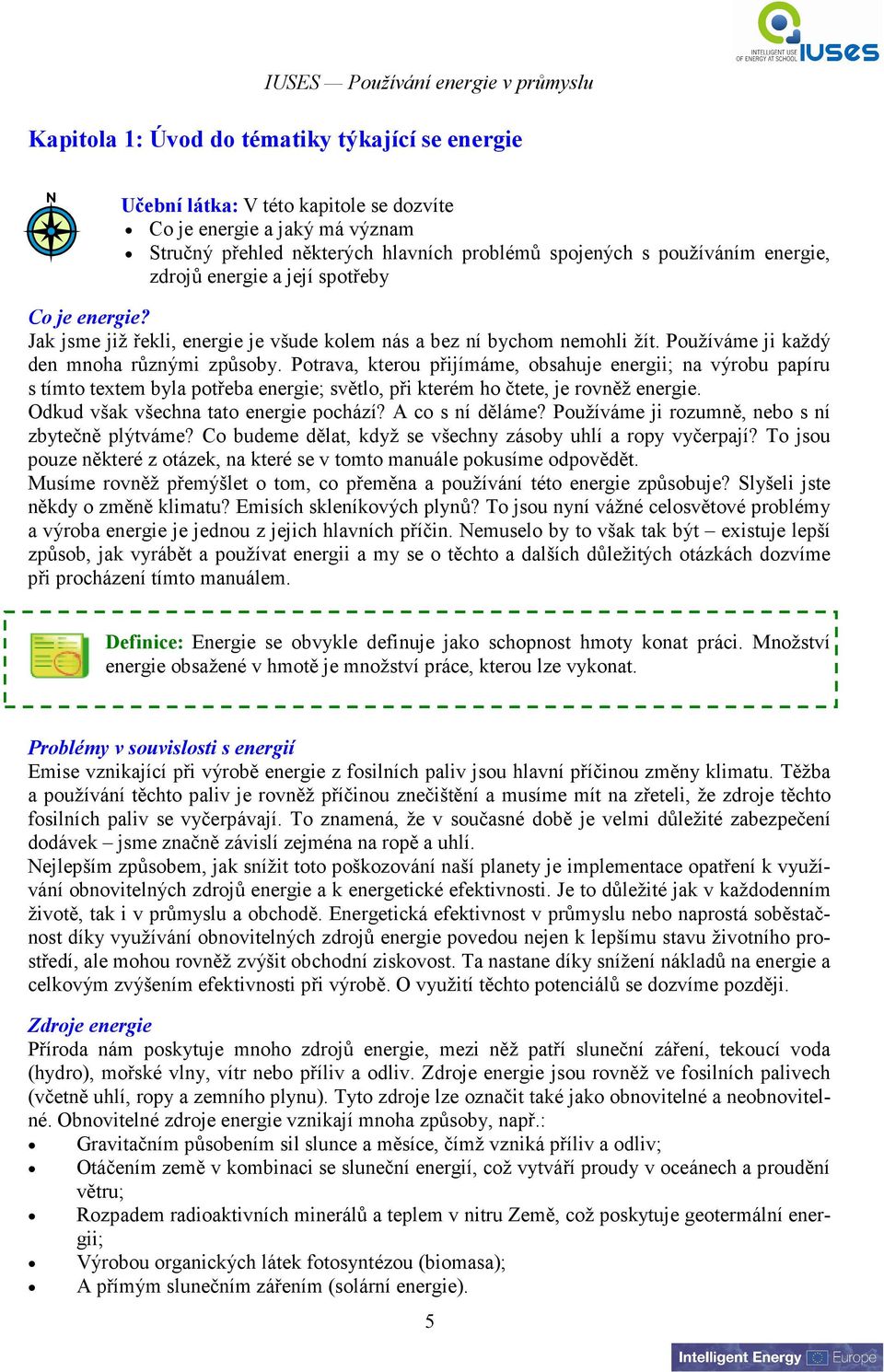 Potrava, kterou přijímáme, obsahuje energii; na výrobu papíru s tímto textem byla potřeba energie; světlo, při kterém ho čtete, je rovněž energie. Odkud však všechna tato energie pochází?