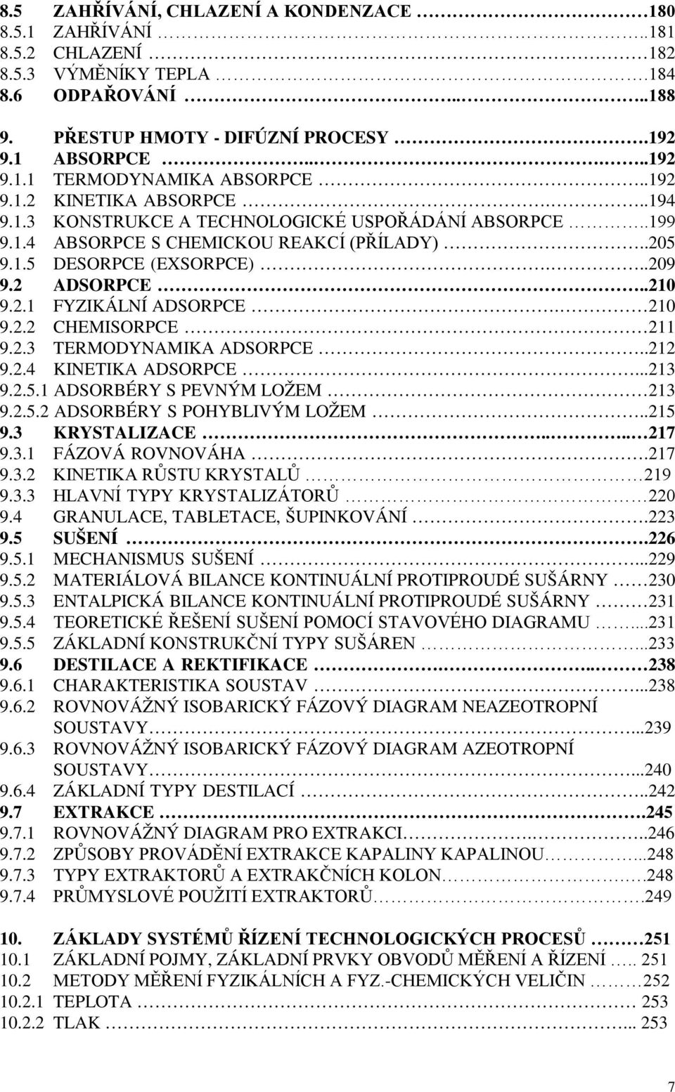 210 9.2.2 CHEMISORPCE 211 9.2.3 TERMODYNAMIKA ADSORPCE..212 9.2.4 KINETIKA ADSORPCE...213 9.2.5.1 ADSORBÉRY S PEVNÝM LOŽEM 213 9.2.5.2 ADSORBÉRY S POHYBLIVÝM LOŽEM..215 9.3 KRYSTALIZACE.... 217 9.3.1 FÁZOVÁ ROVNOVÁHA.