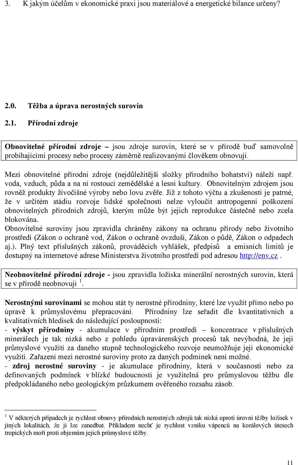 Mezi obnovitelné přírodní zdroje (nejdůležitější složky přírodního bohatství) náleží např. voda, vzduch, půda a na ní rostoucí zemědělské a lesní kultury.