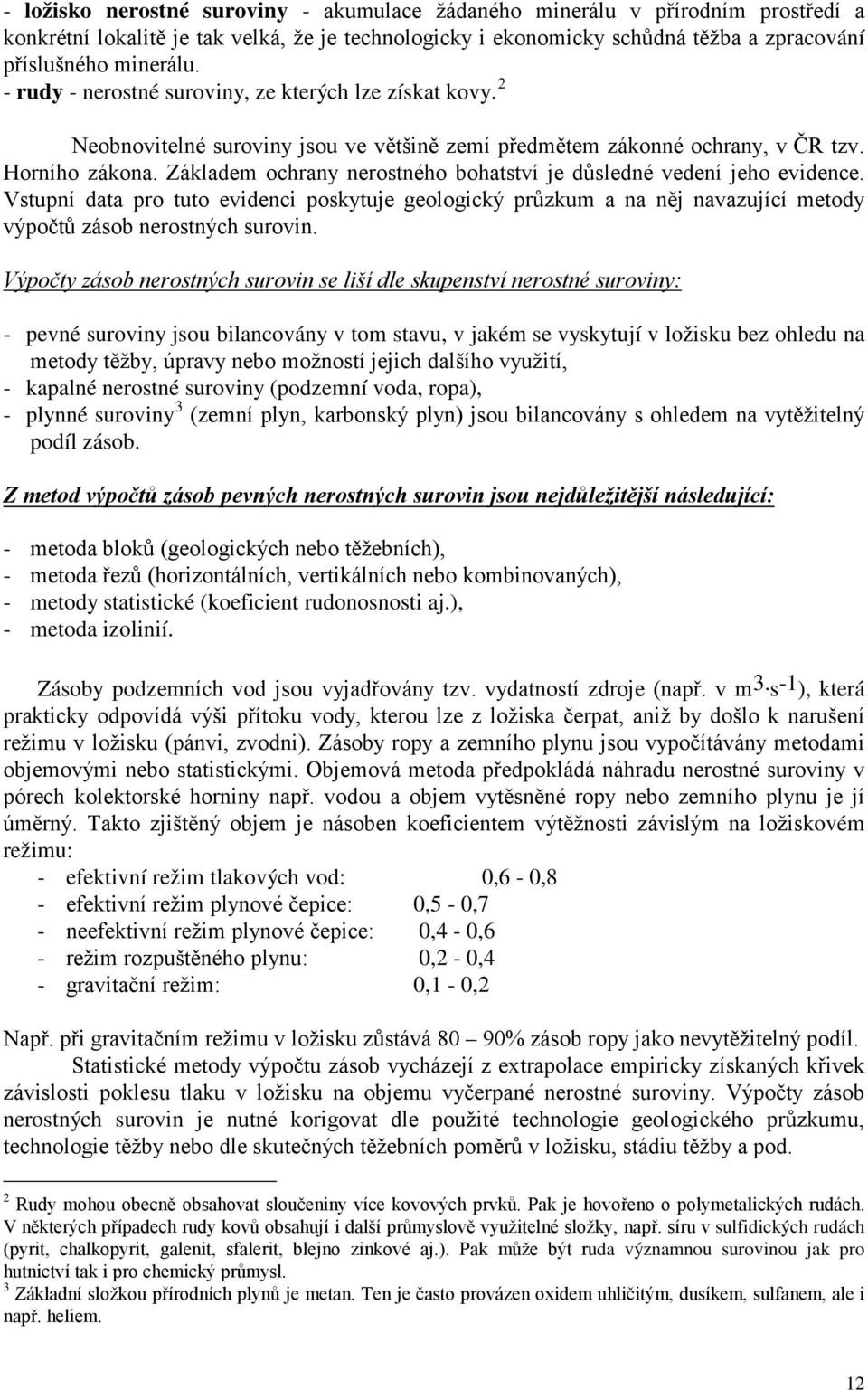 Základem ochrany nerostného bohatství je důsledné vedení jeho evidence. Vstupní data pro tuto evidenci poskytuje geologický průzkum a na něj navazující metody výpočtů zásob nerostných surovin.