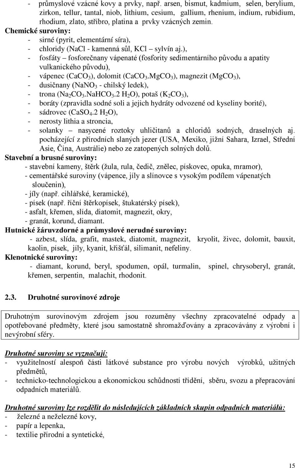 Chemické suroviny: - sirné (pyrit, elementární síra), - chloridy (NaCl - kamenná sůl, KCl sylvín aj.