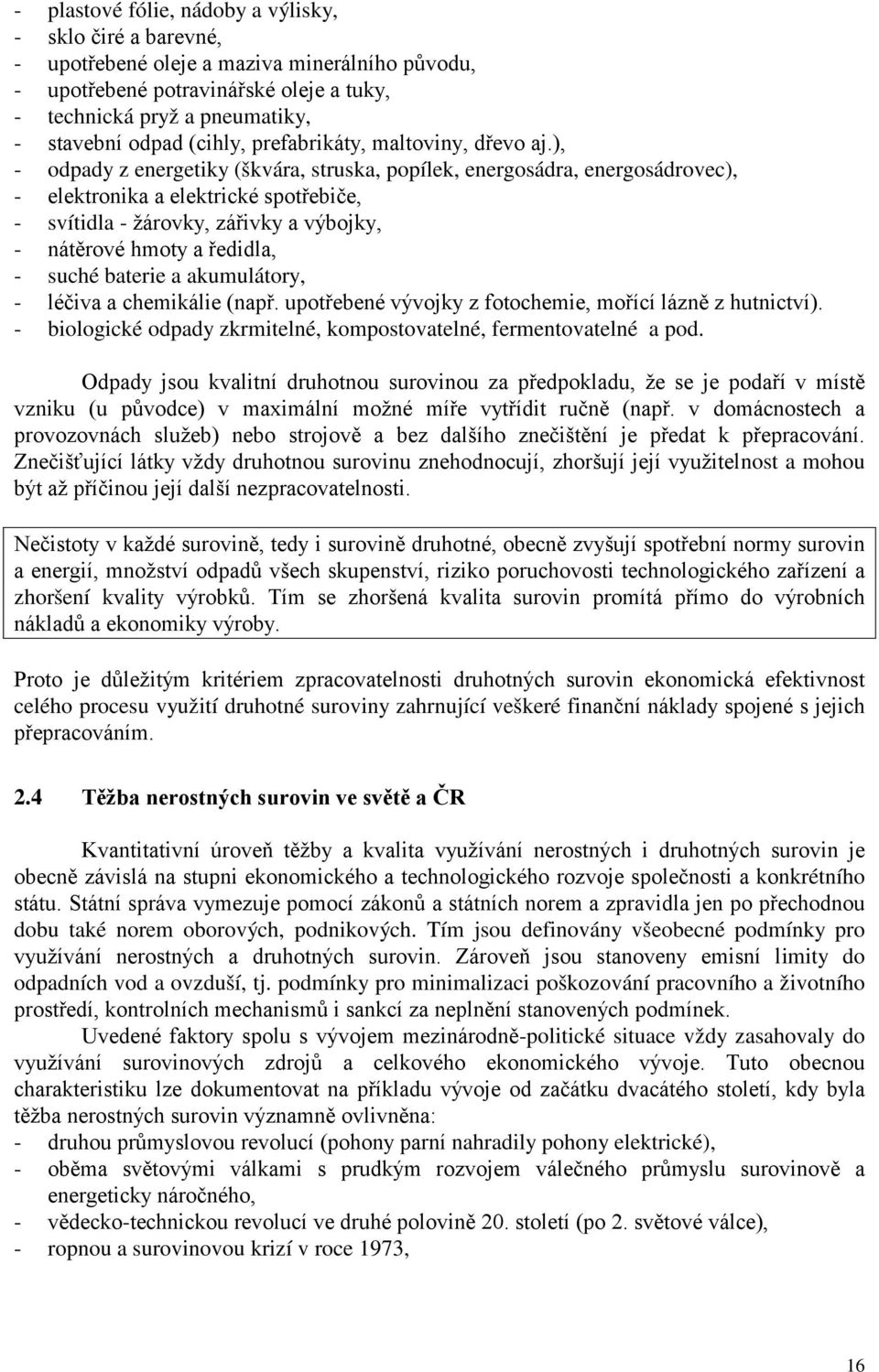 ), - odpady z energetiky (škvára, struska, popílek, energosádra, energosádrovec), - elektronika a elektrické spotřebiče, - svítidla - žárovky, zářivky a výbojky, - nátěrové hmoty a ředidla, - suché