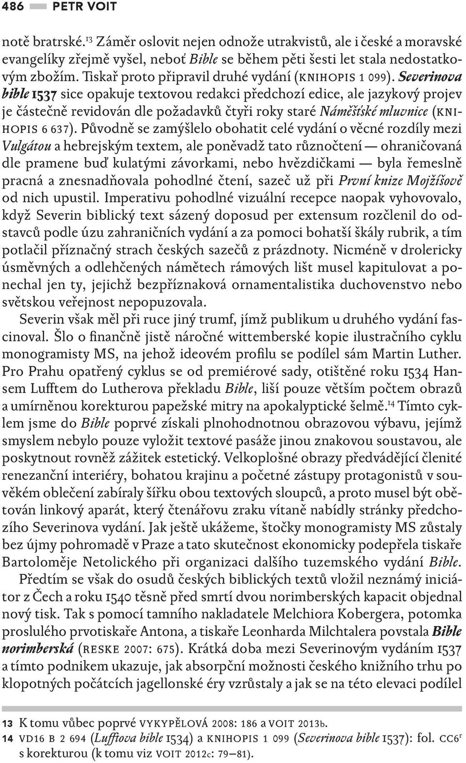 Severinova bible 1537 sice opakuje textovou redakci předchozí edice, ale jazykový projev je částečně revidován dle požadavků čtyři roky staré Náměšťské mluvnice (knihopis 6 637).